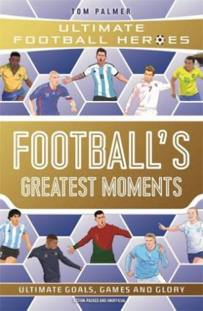 Football's Greatest Moments (Ultimate Football Heroes) by Tom Palmer