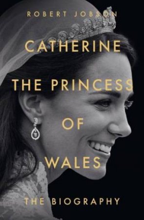 Catherine, the Princess of Wales by Robert Jobson