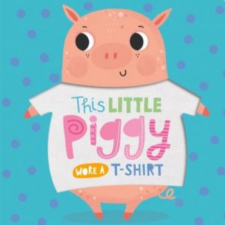 This Little Piggy Wore a T-shirt by Various