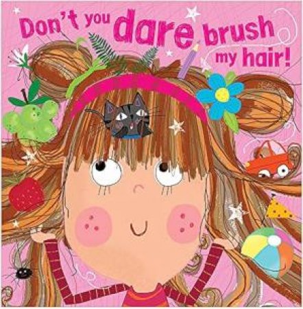 Don't You Dare Brush My Hair! by Rosie Greening & Lara Ede