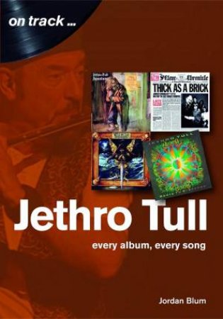 Jethro Tull: Every Album, Every Song by JORDAN BLUM