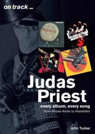 Judas Priest: Every Album, Every Song by John Tucker