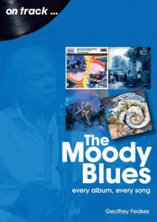 Moody Blues: Every Album, Every Song by GEOFFREY FEAKES