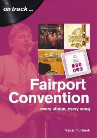 Fairport Convention: Every Album, Every Song by KEVAN FURBANK