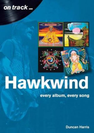 Hawkwind: Every Album, Every Song by DUNCAN HARRIS