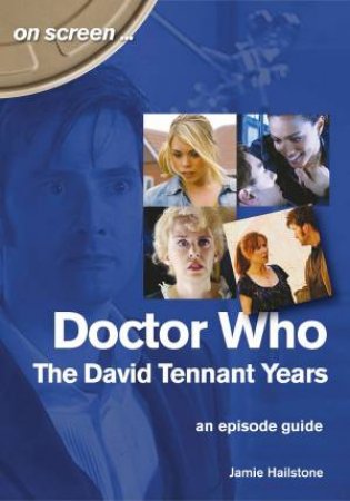 Doctor Who - The David Tennant Years: An Episode Guide by Jamie Hailstone