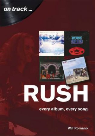 Rush: Every Album, Every Song by Will Romano