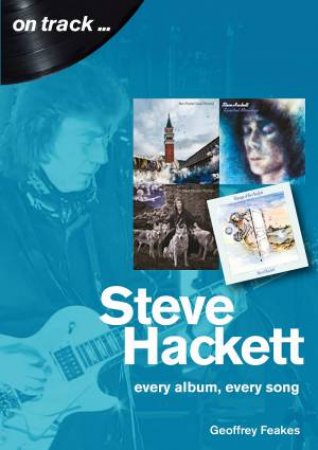 Steve Hackett: Every Album, Every Song by Geoffrey Feakes