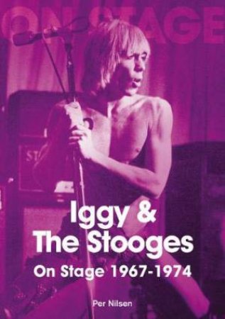 Iggy And The Stooges On Stage 1967 To 1974 by Per Nilsen