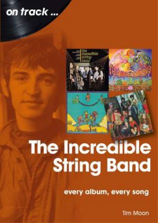 The Incredible String Band: Every Album, Every Song by Tim Moon