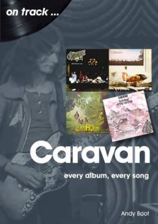 Caravan: Every Album, Every Song by Andy Boot