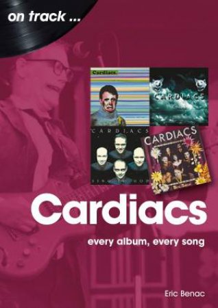 Cardiacs: Every Album, Every Song by Eric Benac