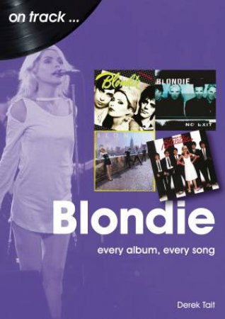 Blondie: Every Album, Every Song by Derek Tait