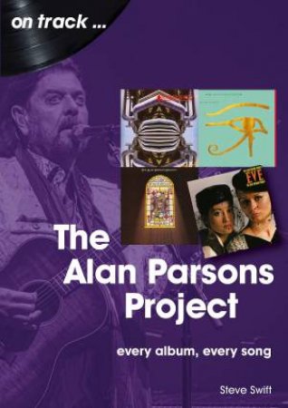 The Alan Parsons Project: Every Album, Every Song by Steve Swift