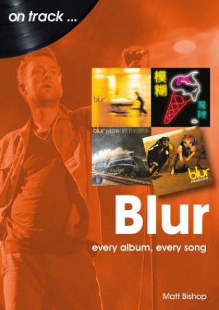 Blur: Every Album, Every Song by Matt Bishop