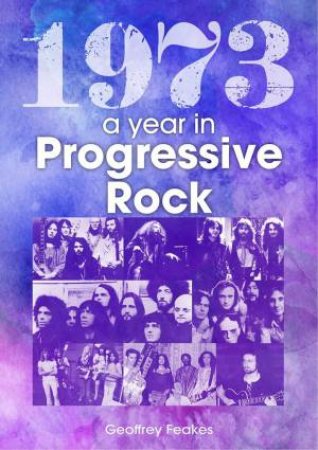 1973: A Year In Progressive Rock by Geoffrey Feakes