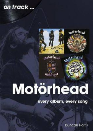 Motorhead: Every Album, Every Song by Duncan Harris