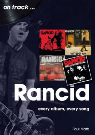 Rancid: Every Album, Every Song by Paul Matts