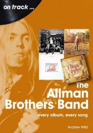 Allman Brothers Band: Every Album, Every Song by Andrew Wild