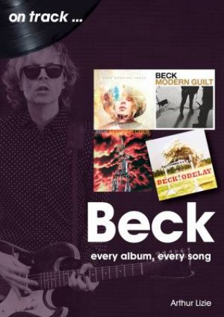 Beck: Every Album, Every Song by ARTHUR LIZIE