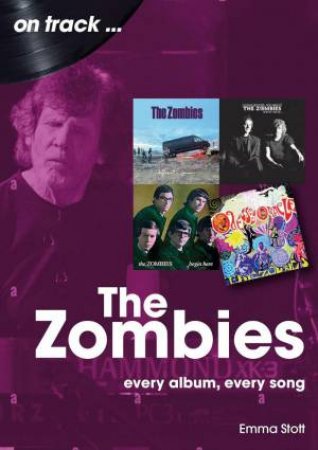 The Zombies On Track: Every Album, Every Song by EMMA STOTT