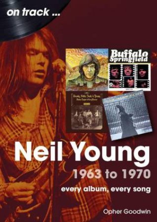 Neil Young On Track: Every Album, Every Song by OPHER GOODWIN