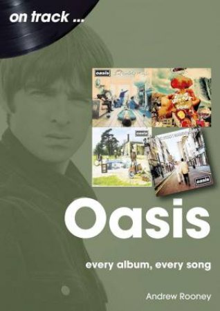 Oasis On Track: Every Album, Every Song by ANDREW ROONEY