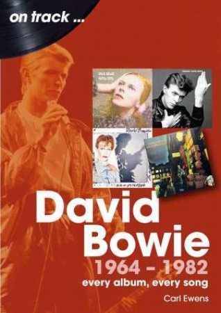 David Bowie 1964 to 1982 On Track: Every Album, Every Song by CARL EWENS