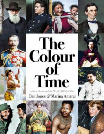 The Colour Of Time: A New History Of The World, 1850 - 1960 by Marina Amaral & Dan Jones