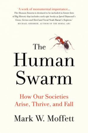 The Human Swarm: How Our Societies Arise, Thrive, And Fall by Mark W Moffett