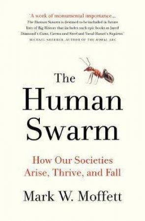 The Human Swarm: How Our Societies Arise, Thrive, And Fall by Mark W Moffett