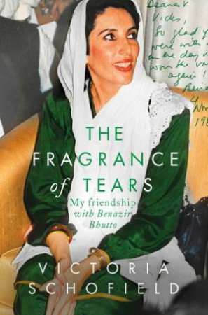 The Fragrance Of Tears: My Friendship With Benazir Bhutto by Victoria Schofield