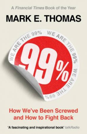 99%: How We've Been Screwed And How To Fight Back by Mark Thomas