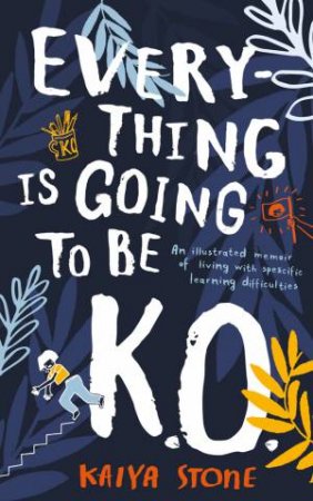 Everything Is Going To Be K.O.: An Illustrated Memoir Of Living With Specific Learning Difficulties by Kaiya Stone