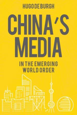 China's Media In The Emerging World Order by Hugo De Burgh