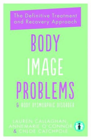 Body Image Problems And Body Dysmorphic Disorder by Annemarie O'Connor