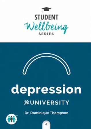 Student Well Being Series Pocket Guide: Depression At University by Dr. Dominique Thompson