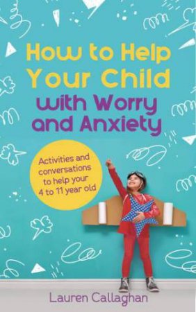 How To Help Your Child With Worry And Anxiety by Lauren Callaghan