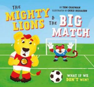 The Mighty Lions & The Big Match by Tom Chapman & Chris Dickason