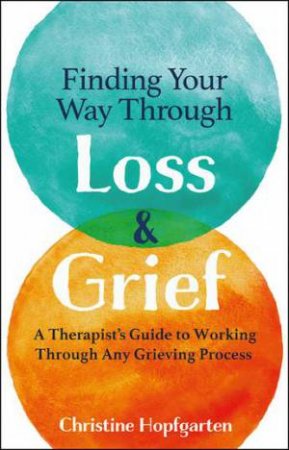 Finding Your Way Through Loss And Grief by Christine Hopfgarten