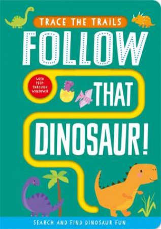 Follow That Dinosaur! Trace The Trails by Georgie Taylor & Sam Meredith