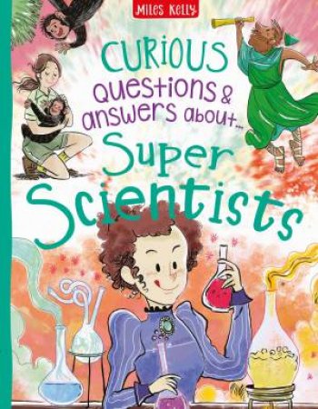 Curious Questions & Answers about Super Scientists by Miles Kelly