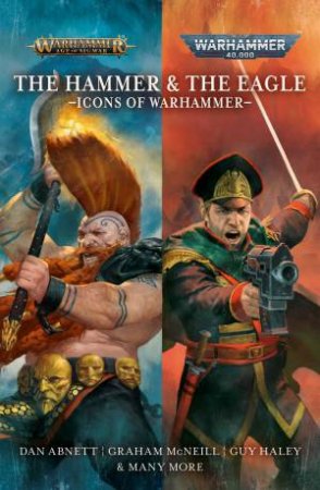 The Hammer And The Eagle: The Icons Of The Warhammer Worlds by Dan Abnett