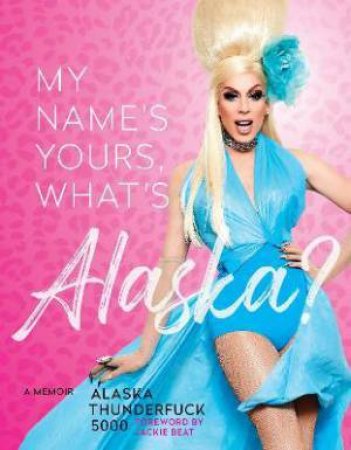 My Names Yours, Whats Alaska? by Alaska Thunderfuck 5000