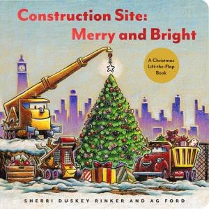 Construction Site: Merry And Bright by Sherri Duskey Rinker & AG Ford