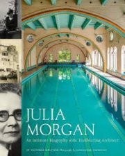 Julia Morgan An Intimate Biography Of The Trailblazing Architect