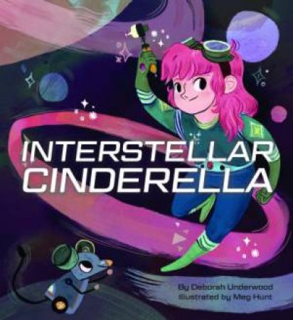 Interstellar Cinderella by Deborah Underwood & Meg Hunt