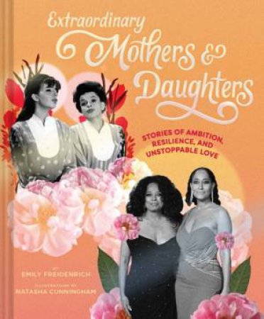 Extraordinary Mothers And Daughters by Emily Freidenrich & Natasha Cunningham