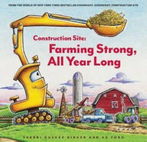 Construction Site: Farming Strong, All Year Long by Sherri Duskey Rinker & AG Ford