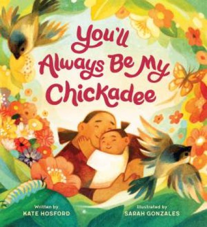 You'll Always Be My Chickadee by Kate Hosford & Sarah Gonzales